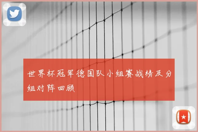 世界杯冠军德国队小组赛战绩及分组对阵回顾