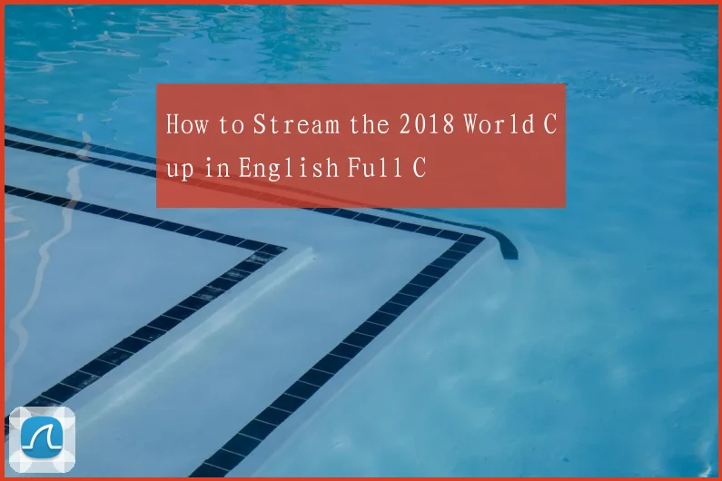 How to Stream the 2018 World Cup in English Full C