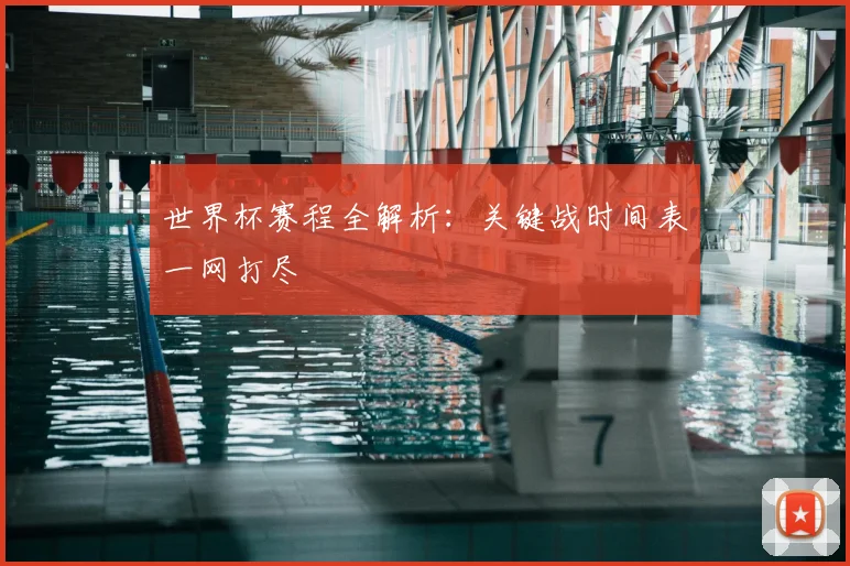 世界杯赛程全解析：关键战时间表一网打尽
