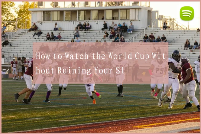 How to Watch the World Cup Without Ruining Your Sl