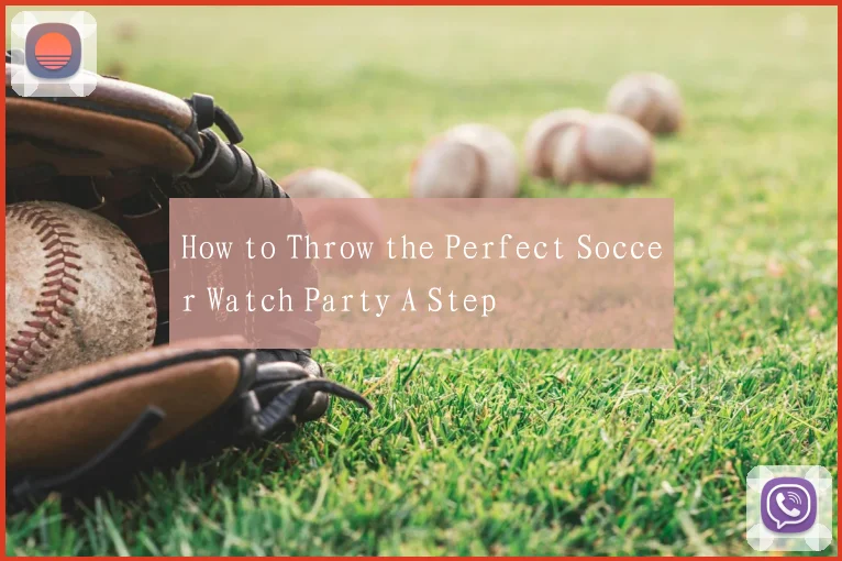 How to Throw the Perfect Soccer Watch Party A Step