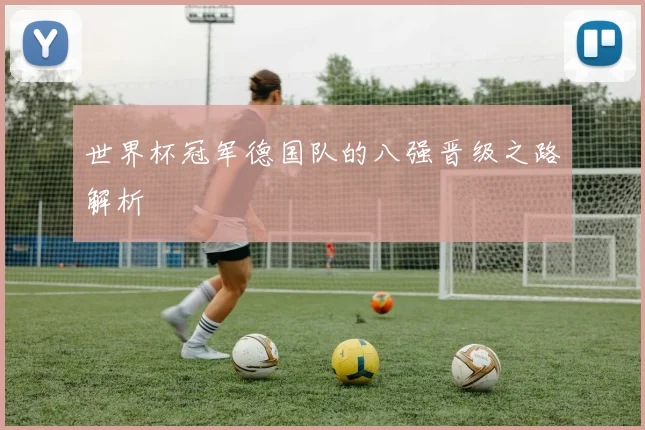 世界杯冠军德国队的八强晋级之路解析